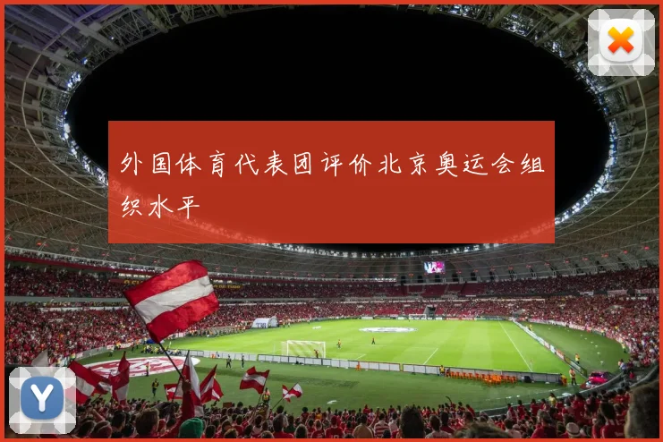 外国体育代表团评价北京奥运会组织水平